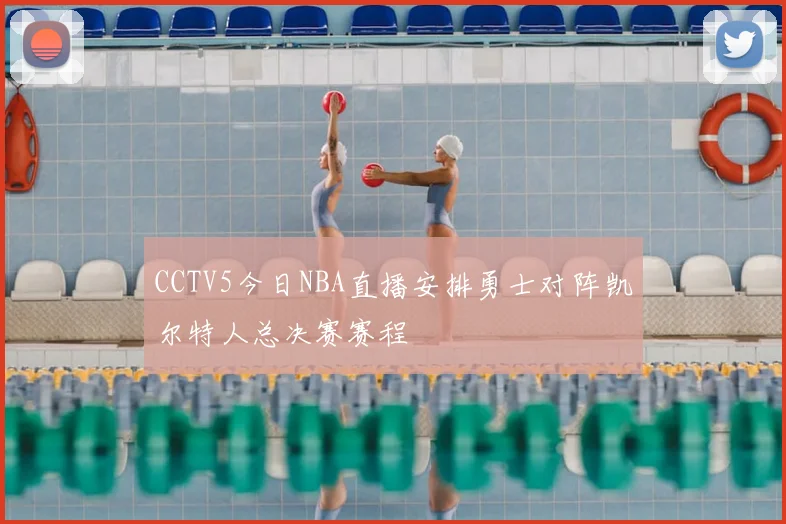 CCTV5今日NBA直播安排勇士对阵凯尔特人总决赛赛程