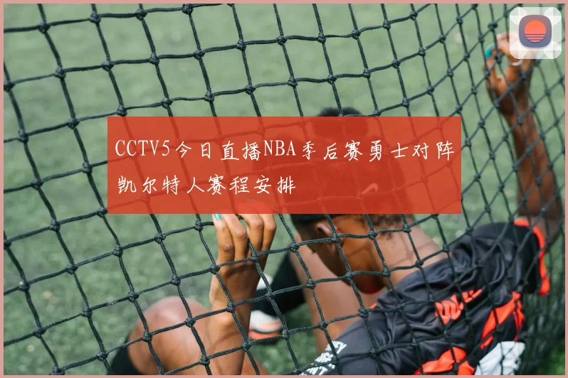 CCTV5今日直播NBA季后赛勇士对阵凯尔特人赛程安排